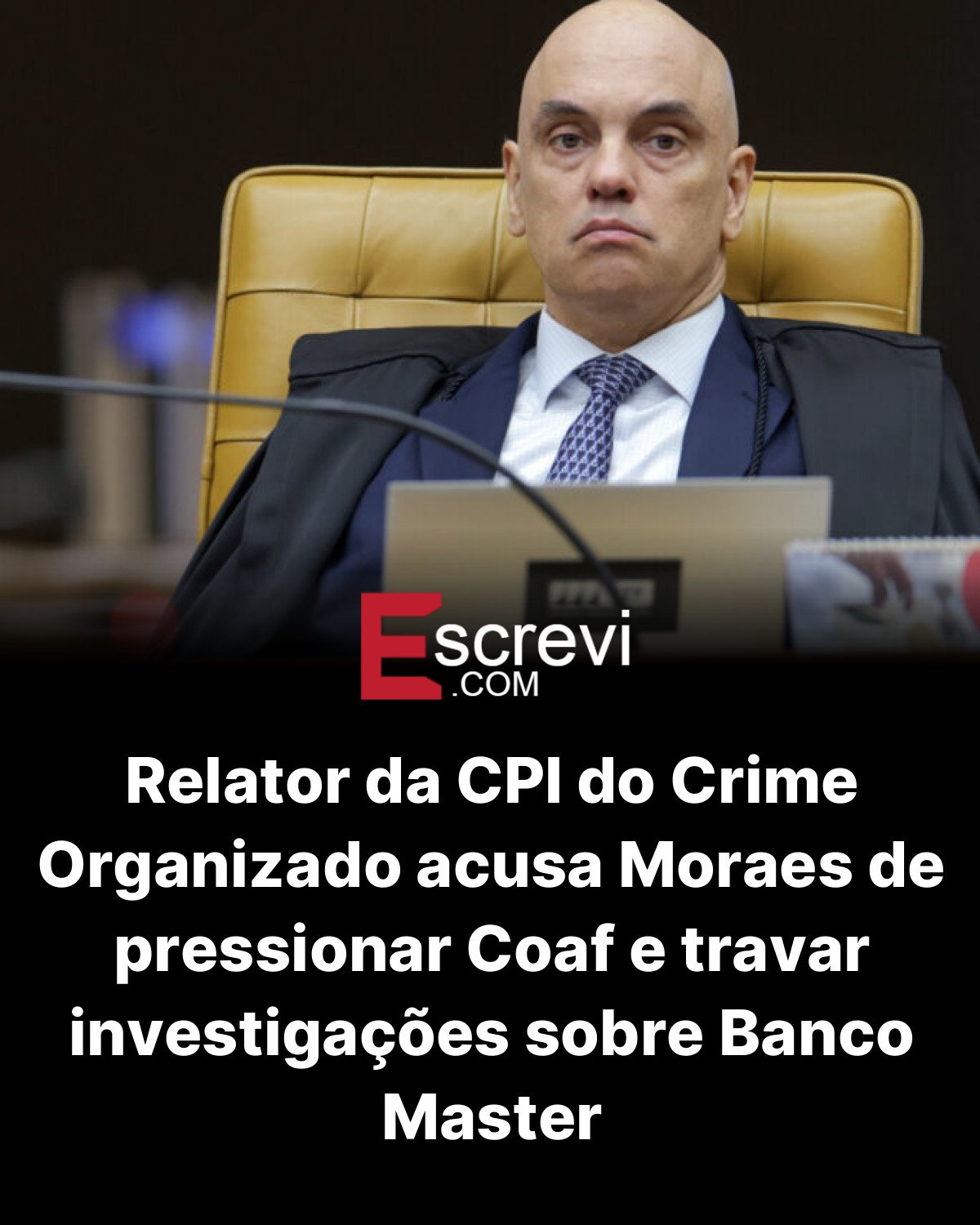 Relator da CPI do Crime Organizado acusa Moraes de pressionar Coaf e travar investigações sobre Banco Master card preto