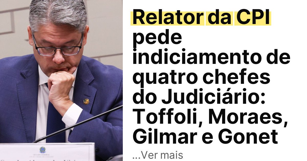 Relator da CPI pede indiciamento de quatro chefes do Judiciário: Toffoli, Moraes, Gilmar e Gonet imagem principal