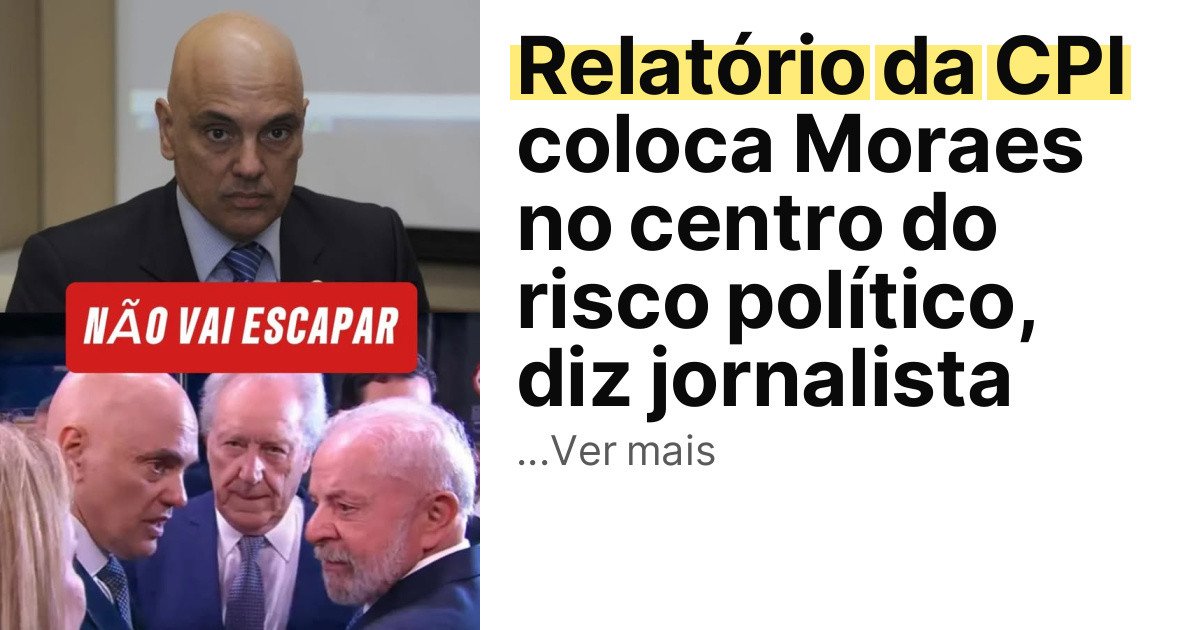 Relatório da CPI coloca Moraes no centro do risco político, diz jornalista imagem principal