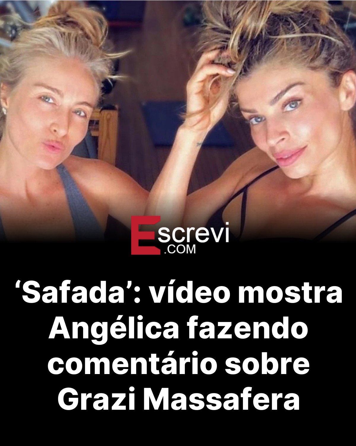 ‘Safada’: vídeo mostra Angélica fazendo comentário sobre Grazi Massafera card preto