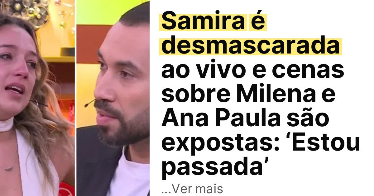Samira é desmascarada ao vivo e cenas sobre Milena e Ana Paula são expostas: ‘Estou passada’ imagem principal
