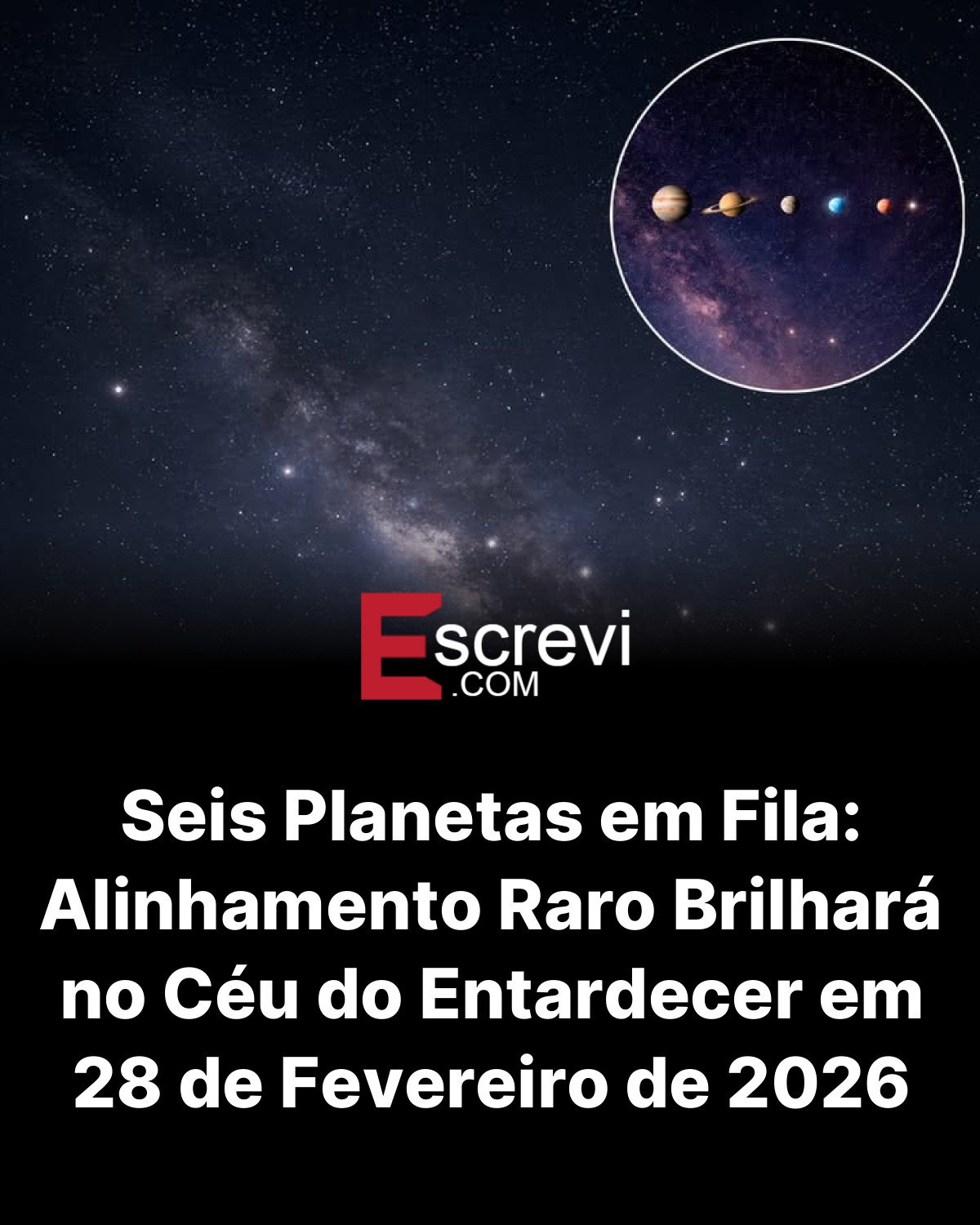 Seis Planetas em Fila: Alinhamento Raro Brilhará no Céu do Entardecer em 28 de Fevereiro de 2026 card preto