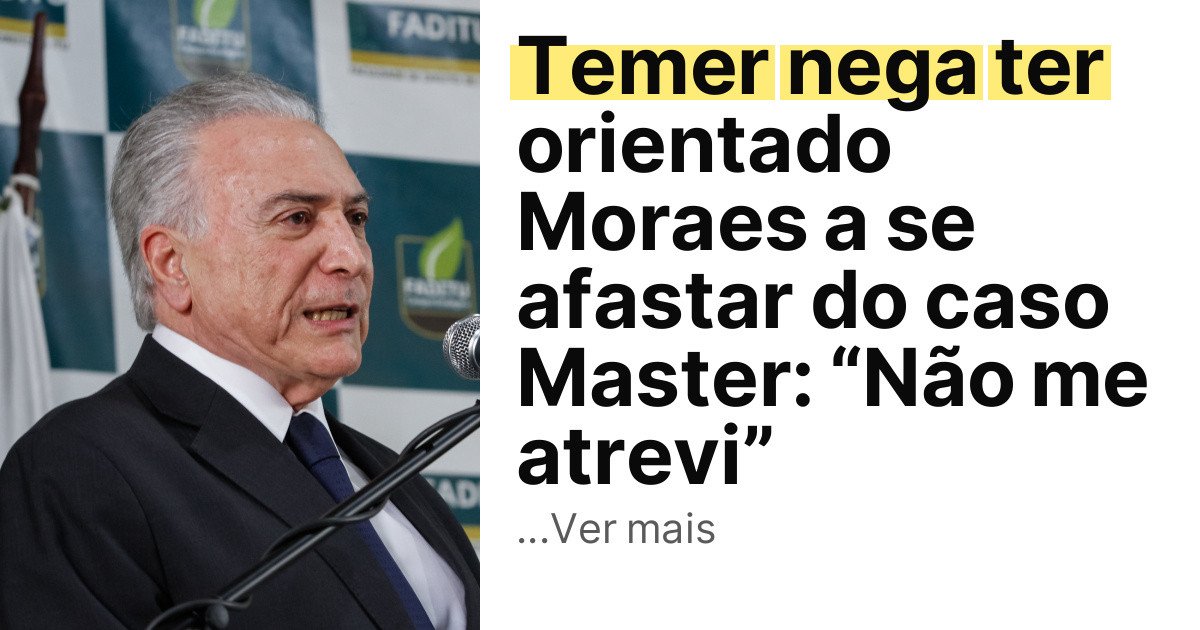 Temer nega ter orientado Moraes a se afastar do caso Master: “Não me atrevi” imagem principal