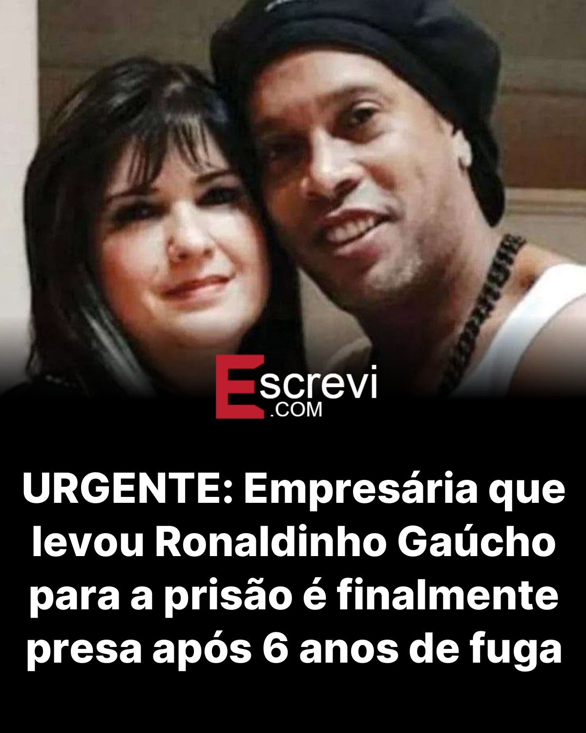 URGENTE: Empresária que levou Ronaldinho Gaúcho para a prisão é finalmente presa após 6 anos de fuga card preto