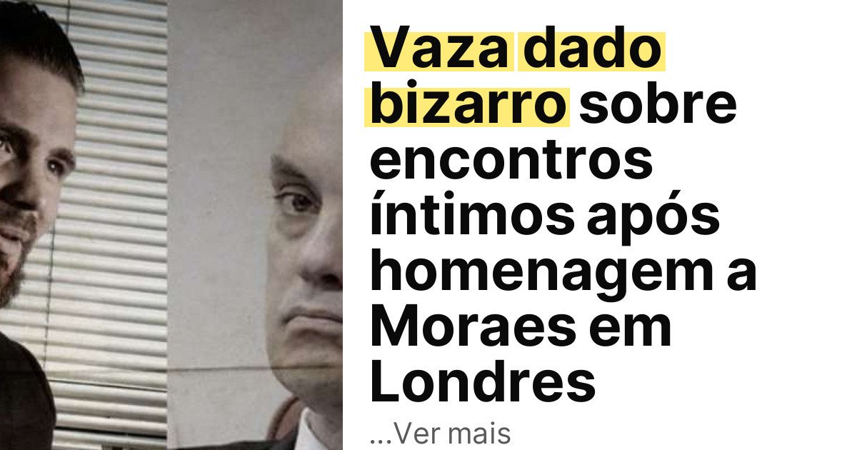 Vaza dado bizarro sobre encontros íntimos após homenagem a Moraes em Londres imagem principal