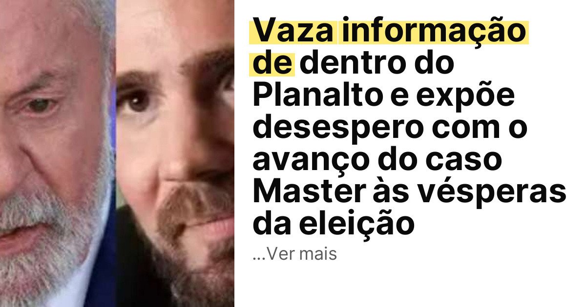 Vaza informação de dentro do Planalto e expõe desespero com o avanço do caso Master às vésperas da eleição imagem principal