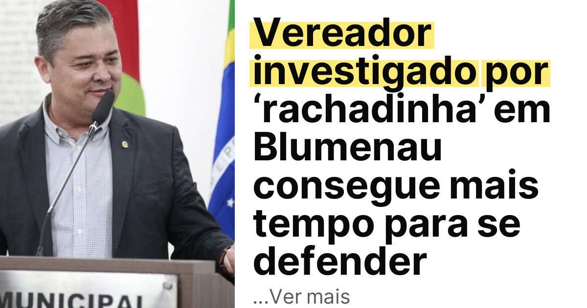 Vereador investigado por ‘rachadinha’ em Blumenau consegue mais tempo para se defender imagem principal